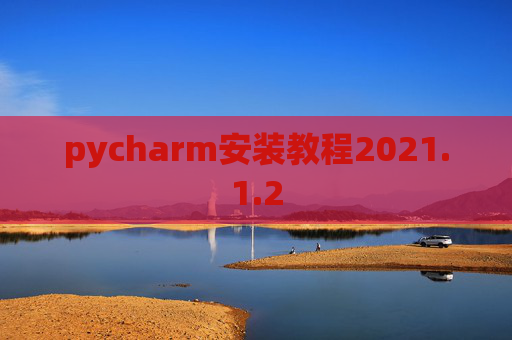 pycharm安装教程2021.1.2 pycharm安装教程2021.1.2